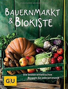 Bauernmarkt und Biokiste. Die besten erntefrischen Rezepte für jede Jahreszeit