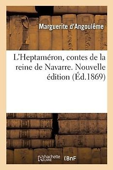 L'Heptaméron, Contes de la Reine de Navarre. Nouvelle Édition