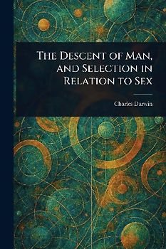 The Descent of Man, and Selection in Relation to Sex