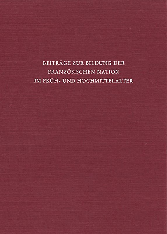 Beiträge zur Bildung der französischen Nation im Früh- und Hochmittelalter