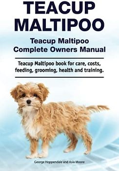 Teacup Maltipoo. Teacup Maltipoo Complete Owners Manual. Teacup Maltipoo book for care, costs, feeding, grooming, health and training.