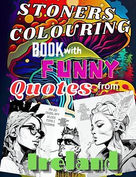 Stoner colouring book with funny quotes from Ireland,: People smoking Marijuana with quotes on every page For Adults, Gift For Men and Women for Anxiety Relief.