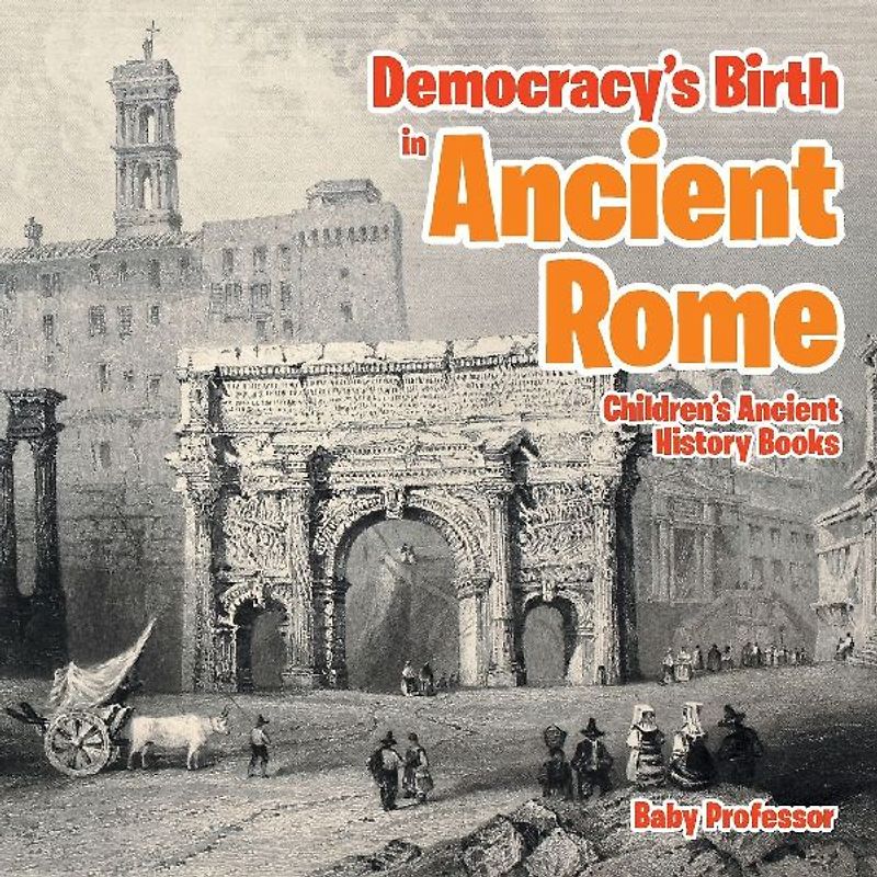 Democracy's Birth in Ancient Rome-Children's Ancient History Books