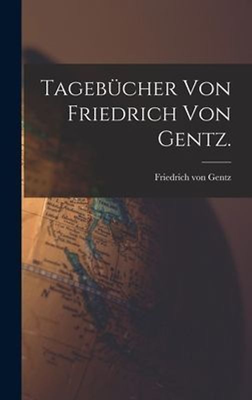 Tagebücher von Friedrich von Gentz.
