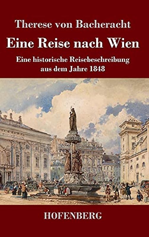 Eine Reise nach Wien: Eine historische Reisebeschreibung aus dem Jahre 1848