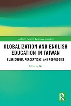 Globalization and English Education in Taiwan: Curriculum, Perceptions, and Pedagogies (Routledge Research in Language Education)