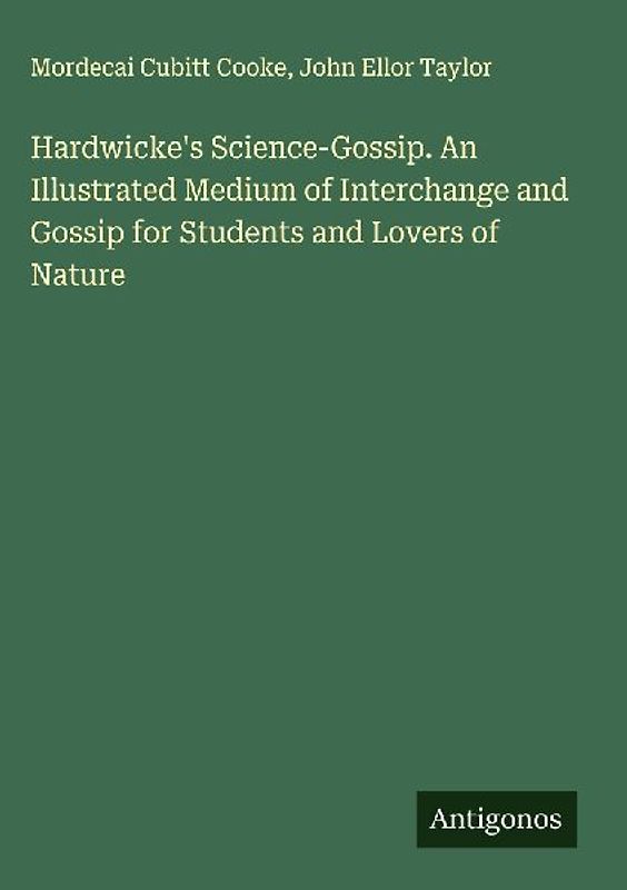 Hardwicke's Science-Gossip. An Illustrated Medium of Interchange and Gossip for Students and Lovers of Nature