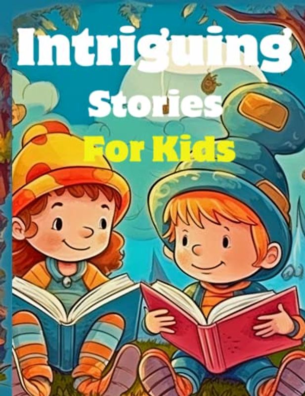 Intriguing Stories for Kids Ages 5-12 Years Old: Short Stories For Children Bedtime