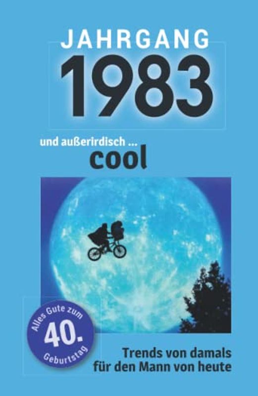 Jahrgang 1983 und außerirdisch ... cool: Das Geschenkbuch für Männer zum 40. Geburtstag