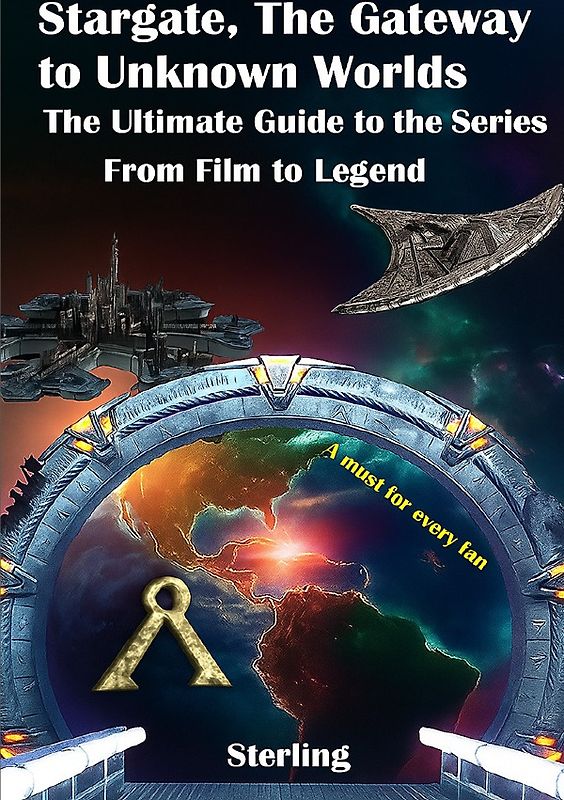 Stargate The Gateway to Unknown Worlds I The Ultimate Guide to the Series I From Film to Legend