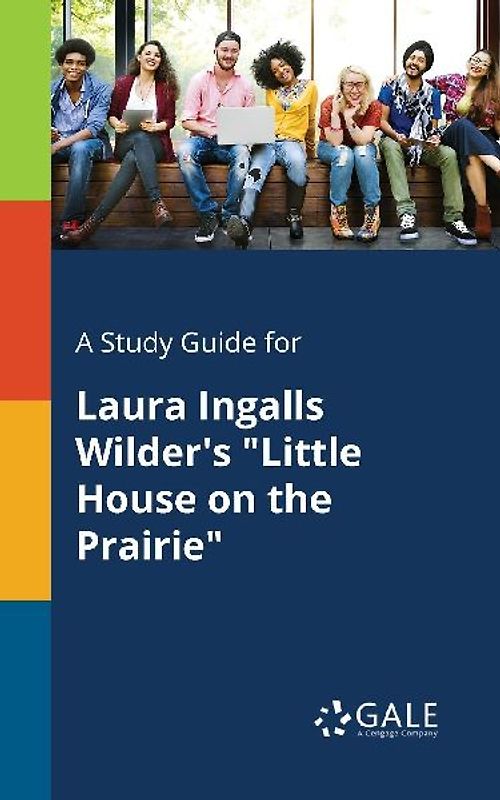 A Study Guide for Laura Ingalls Wilder's "Little House on the Prairie"