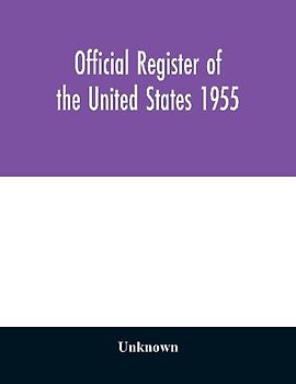 Official register of the United States 1955; Persons Occupying administrative and Supervisory Positions in the Legislative, Executive, and Judicial Branches of the Federal Government, and in the District of Columbia Government, as of May 1, 1955