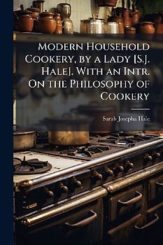 Modern Household Cookery, by a Lady [S.J. Hale]. With an Intr. On the Philosophy of Cookery