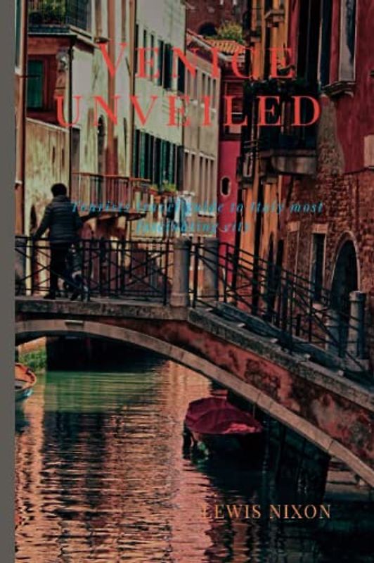 Venice Unveiled: Tourists travel guide to Italy most fascinating city (Travel Guides)