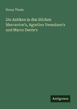 Die Antiken in den Stichen Marcanton's, Agostino Veneziano's und Marco Dente's