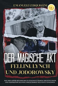 DER MAGISCHE AKT Fellini, Lynch und Jodorowsky: Wie drei große Regisseure es geschafft haben, kreative Ideen und Inspiration aus den unsichtbaren Welten zu gewinnen