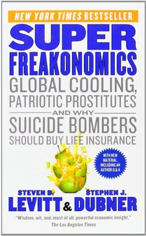 SuperFreakonomics: Global Cooling, Patriotic Prostitutes, and Why Suicide Bombers Should Buy Life Insurance - Steven D. Levitt