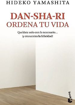 Dan-sha-ri : ordena tu vida : quédate solo con lo necesario-- ¡y encuentra la felicidad!