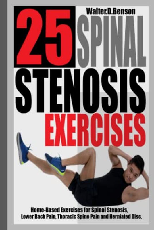 25 SPINAL STENOSIS EXERCISES: Home-based Exercises for Spinal Stenosis, Lower Back Pain, Thoracic Spine pain and Herniated Disc.