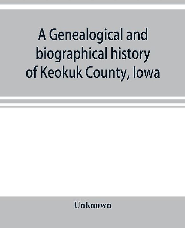 A genealogical and biographical history of Keokuk County, Iowa