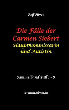 Die Fälle der Carmen Siebert - Autismus, Mord, Übergriff, Milzruptur, Eifersucht, Sex-Videos, Hundesitting, Nordkap, Clique, Verrat, Missbrauch, Öko, Kommune, Ärztin, Eifersucht