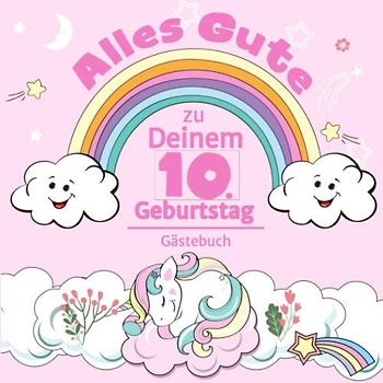 Alles Gute zu Deinem 10. Geburtstag: Einhorn Gästebuch für Mädchen I Pastell Regenbogen Cover I Geschriebene Glückwünsche & Erinnerungen I Mit ... Mitbringsel Schulkind Geburtstag I Dekoration