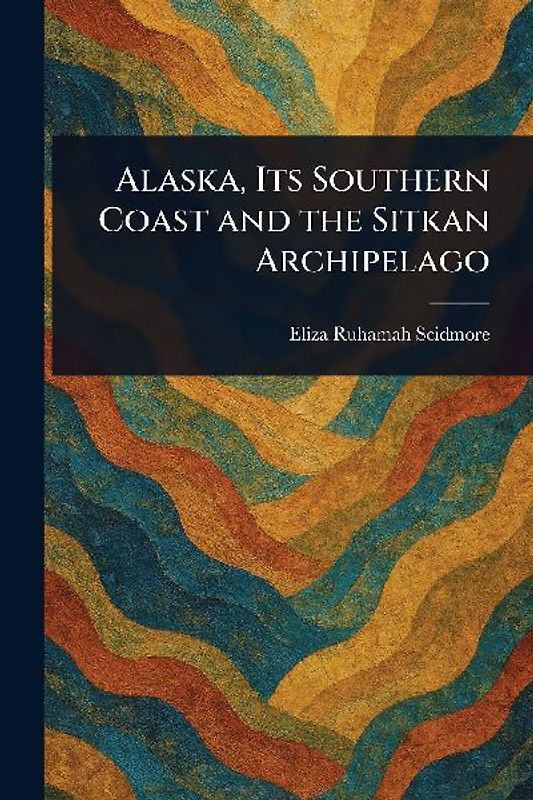 Alaska, Its Southern Coast and the Sitkan Archipelago