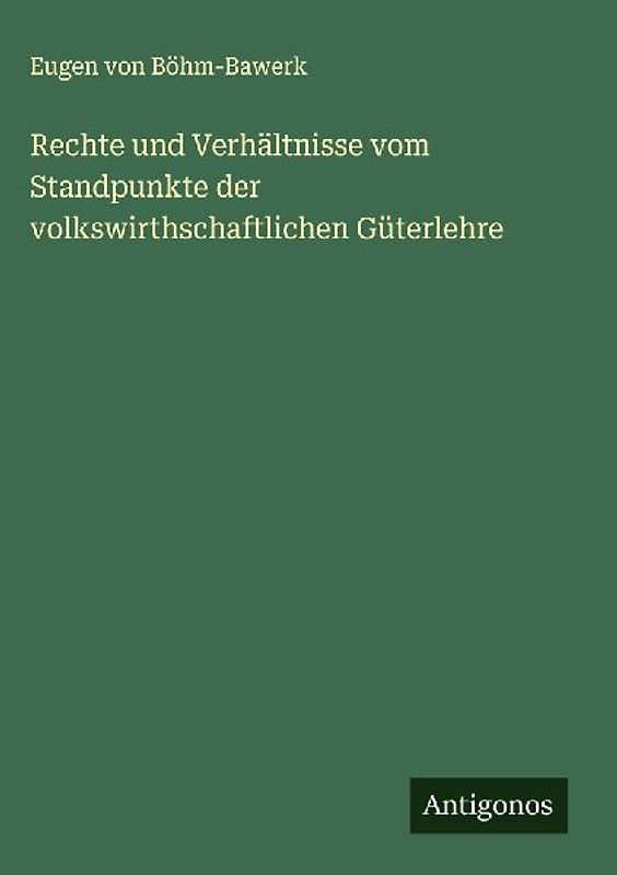 Rechte und Verhältnisse vom Standpunkte der volkswirthschaftlichen Güterlehre