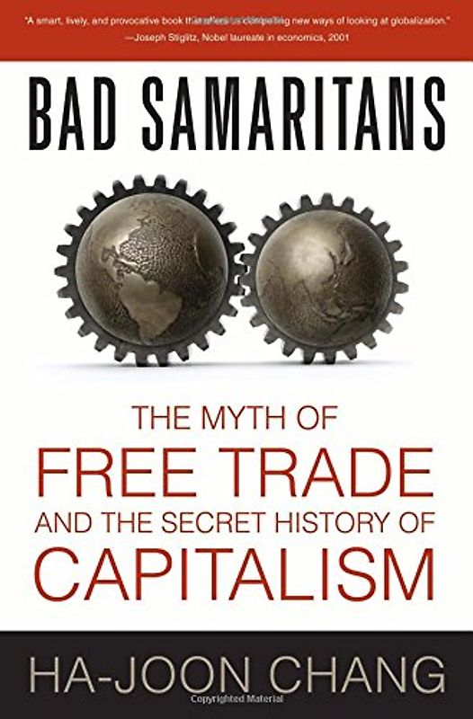 Bad Samaritans: The Myth of Free Trade and the Secret History of Capitalism - Chang, Ha-Joon