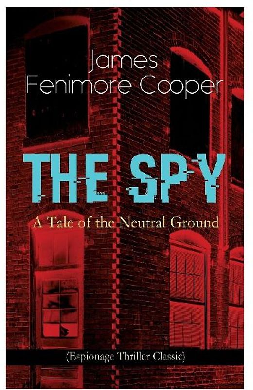 THE SPY - A Tale of the Neutral Ground (Espionage Thriller Classic)