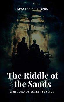 The Riddle of the Sands: A Record of Secret Service: Classic Victorian Spy Fiction (Annotated)
