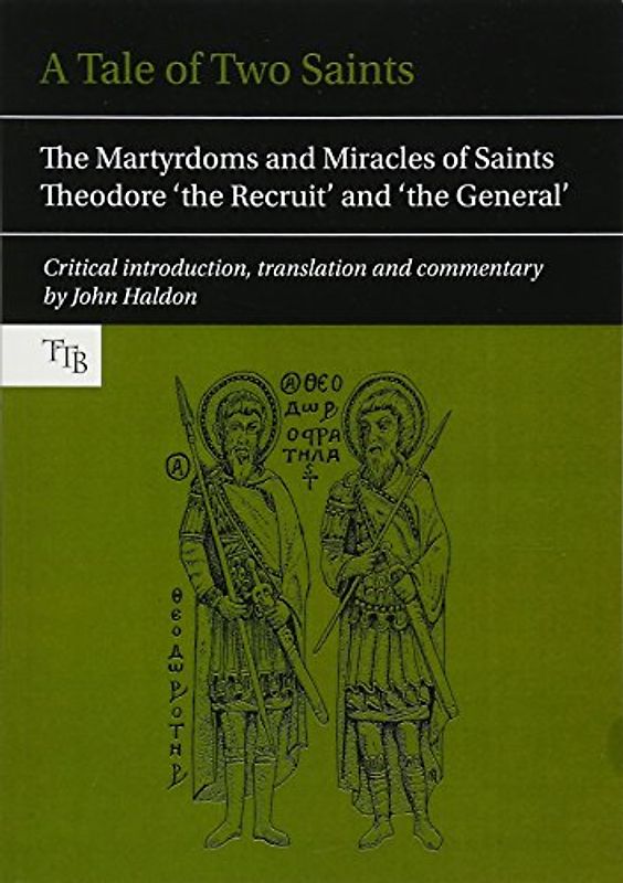 A Tale of Two Saints: The Martyrdoms and Miracles of Saints Theodore 'the Recruit' and the 'General' (Translated Texts for Byzantinists, 2, Band 2)