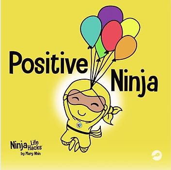 Positive Ninja: A Children’s Book About Mindfulness and Managing Negative Emotions and Feelings (Ninja Life Hacks, Band 1)