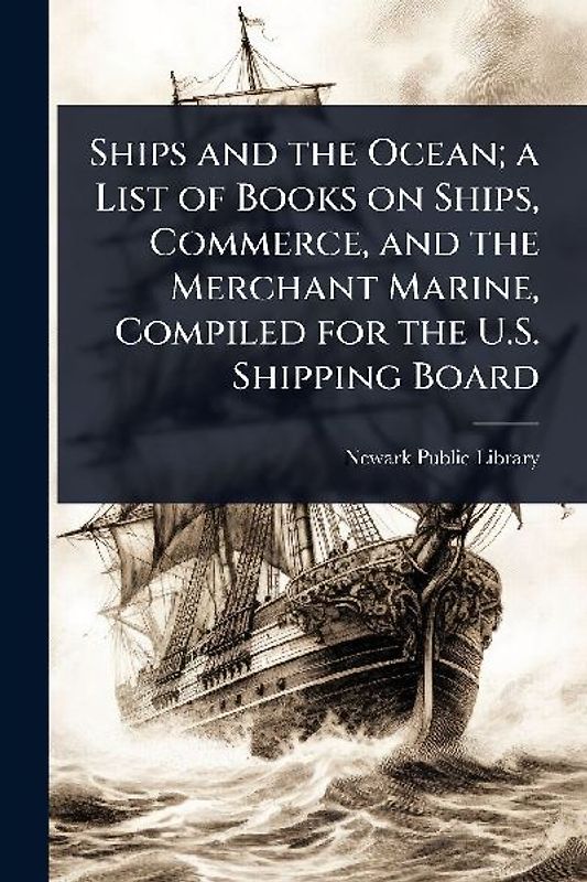 Ships and the Ocean; a List of Books on Ships, Commerce, and the Merchant Marine, Compiled for the U.S. Shipping Board