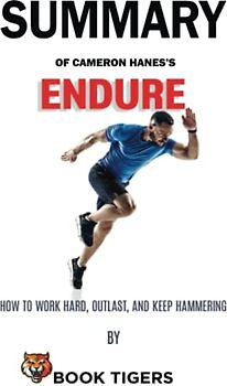 Summary of Endure: How to Work Hard, Outlast and Keep Hammering by Cameron Hanes