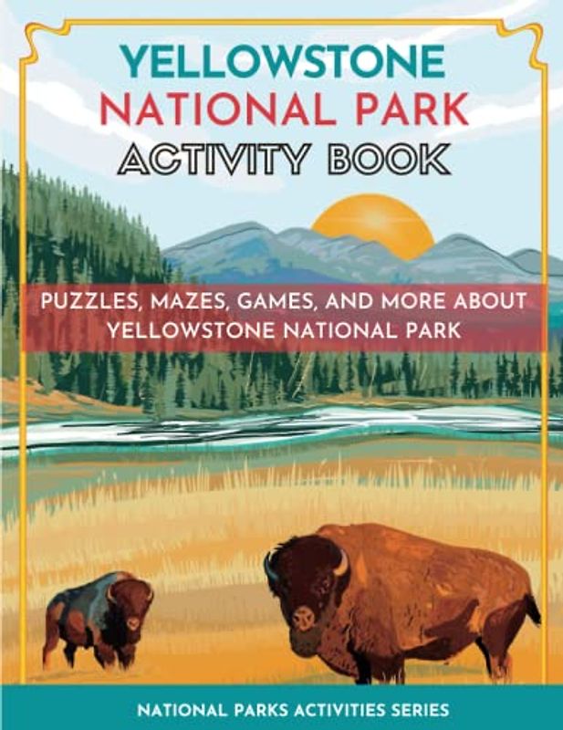 Yellowstone National Park Activity Book: Puzzles, Mazes, Games, and More for Kids Ages 7-12 (National Parks Activity Series)