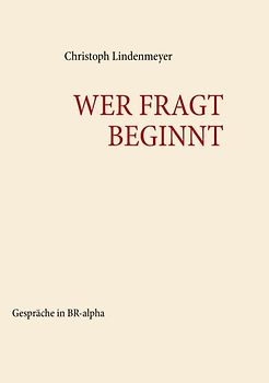 WER FRAGT BEGINNT. Gespräche in BR-alpha