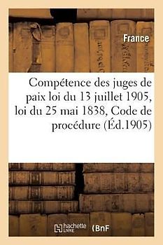 Compétence Des Juges de Paix: Loi Du 13 Juillet 1905, Loi Du 25 Mai 1838, Code de Procédure Civile
