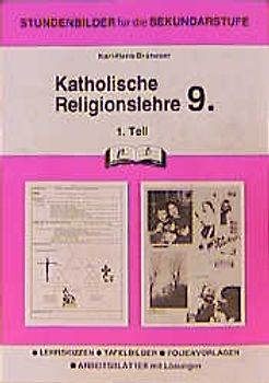 Katholische Religionslehre. Stundenbilder für die Unterrichtspraxis / 9. Jahrgangsstufe. Teil 1