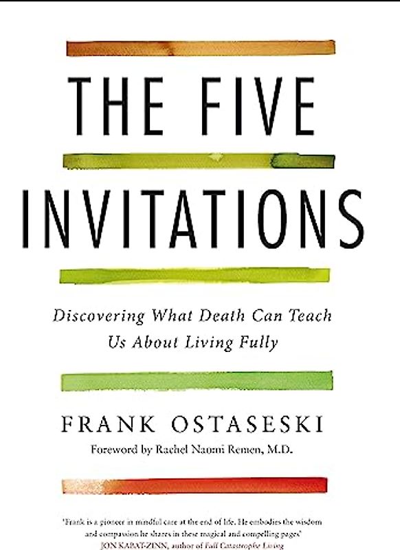 The Five Invitations: Discovering What Death Can Teach Us About Living Fully