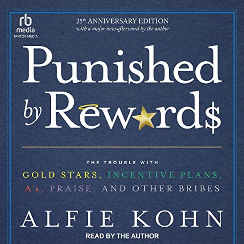 Punished by Rewards: Twenty-Fifth Anniversary Edition: The Trouble with Gold Stars, Incentive Plans, A'S, Praise, and Other Bribes