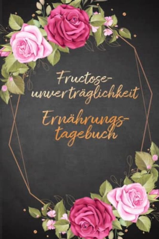 Fructoseunverträglichkeit Ernährungstagebuch: Fructose Tagebuch zum Ausfüllen und Zuordnen von Beschwerden bei Fruchtzucker Unverträglichkeit, ... und bei Fruchtzucker Allergie