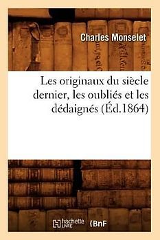 Les Originaux Du Siècle Dernier, Les Oubliés Et Les Dédaignés (Éd.1864)