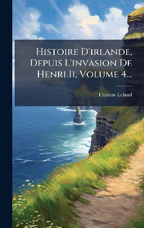 Histoire D'irlande, Depuis L'invasion De Henri Ii, Volume 4...