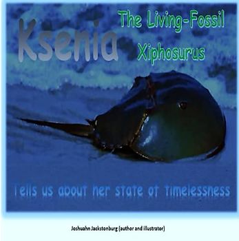 Ksenia The Living-Fossil Xiphosura: Tells us about her state of timelessness ('Fascinating Creatures', Band 13)