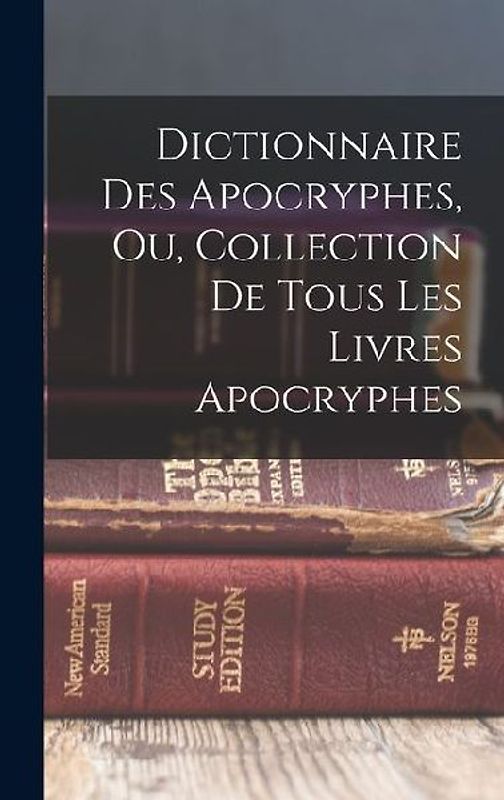 Dictionnaire Des Apocryphes, Ou, Collection De Tous Les Livres Apocryphes