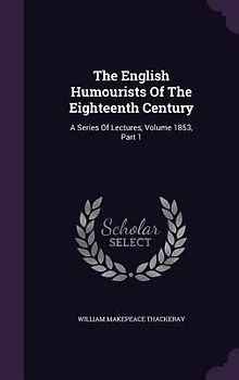 The English Humourists Of The Eighteenth Century: A Series Of Lectures, Volume 1853, Part 1