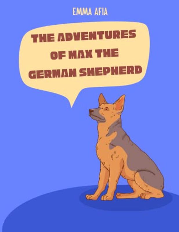 The Adventures of Max the German Shepherd: Short Story for kids about German Shepherd, Perseverance & Self-Confidence I A Motivational Book For kids I Gift for kids age 6-10