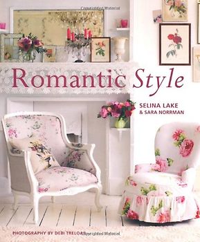 Romantic Style: Create a Beautiful Home with a Romantic Vintage Look - Selina Lake