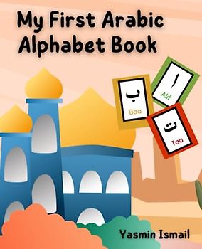 My First Arabic Alphabet Book: An Islamic Journey through the Arabic Alphabet for Muslim Children